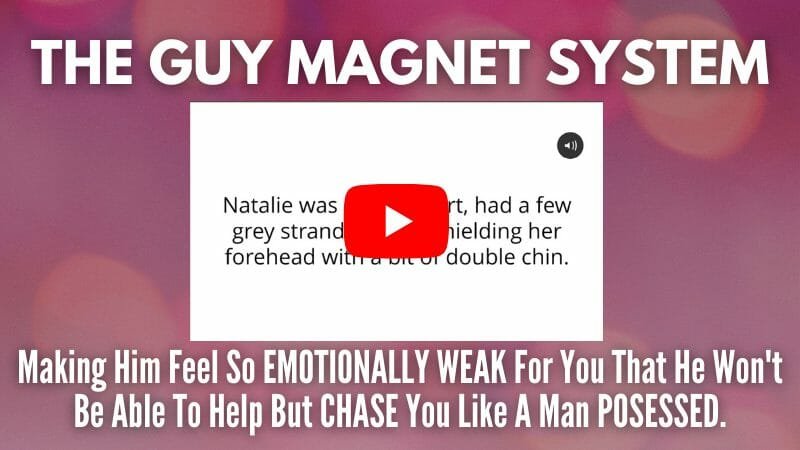 The guy magnet system making him feel so emotionally weak for you